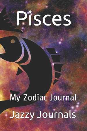 Pisces: My Zodiac Journal de Jazzy Journals