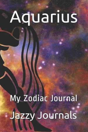 Aquarius: My Zodiac Journal de Jazzy Journals