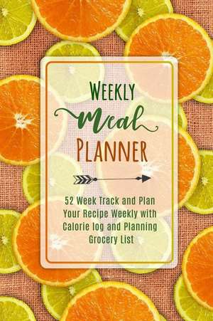 Weekly Meal Planner: 52 Week Track and Plan Your Recipe Weekly with Calorie Log and Planning Grocery List de Ann Smith