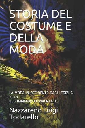 Storia del Costume E Della Moda: La Moda in Occidente Dagli Egizi Al 2018 de Nazzareno Luigi Todarello