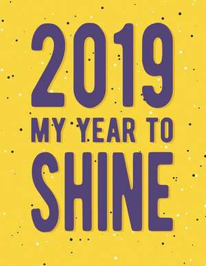 2019 My Year to Shine: Large Horizontal 12 Month Motivational Calendar Diary Planner for 2019 (Monday Start with UK Holidays) de Kimberley Jo Planner