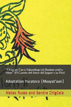 "ch'ija'an t'An U Yakuntikajo'ob Baalam Yetel U Nikte'" (El Cuento del Amor del Jaguar Y Su Flor): Adaptation Yucateco (Maayat'aan) de Chig