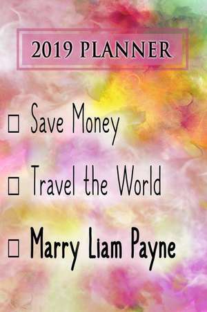 2019 Planner: Save Money, Travel the World, Marry Liam Payne: Liam Payne 2019 Planner de Dainty Diaries