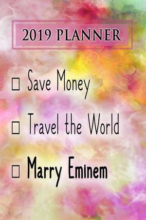 2019 Planner: Save Money, Travel the World, Marry Eminem: Eminem 2019 Planner de Dainty Diaries