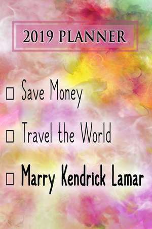 2019 Planner: Save Money, Travel the World, Marry Kendrick Lamar: Kendrick Lamar 2019 Planner de Dainty Diaries