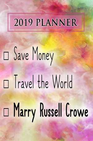 2019 Planner: Save Money, Travel the World, Marry Russell Crowe: Russell Crowe 2019 Planner de Dainty Diaries