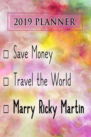 2019 Planner: Save Money, Travel the World, Marry Ricky Martin: Ricky Martin 2019 Planner de Dainty Diaries