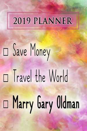 2019 Planner: Save Money, Travel the World, Marry Gary Oldman: Gary Oldman 2019 Planner de Dainty Diaries