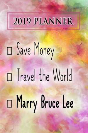 2019 Planner: Save Money, Travel the World, Marry Bruce Lee: Bruce Lee 2019 Planner de Dainty Diaries