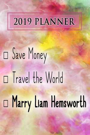 2019 Planner: Save Money, Travel the World, Marry Liam Hemsworth: Liam Hemsworth 2019 Planner de Dainty Diaries