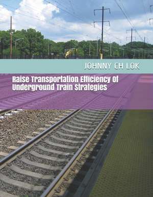 Raise Transportation Efficiency Of Underground Train Strategies de Johnny Ch Lok