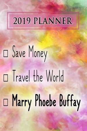 2019 Planner: Save Money, Travel the World, Marry Phoebe Buffay: Phoebe Buffay 2019 Planner de Dainty Diaries