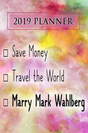 2019 Planner: Save Money, Travel the World, Marry Mark Wahlberg: Mark Wahlberg 2019 Planner de Dainty Diaries