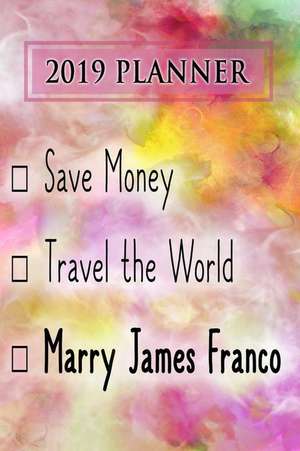 2019 Planner: Save Money, Travel the World, Marry James Franco: James Franco 2019 Planner de Dainty Diaries