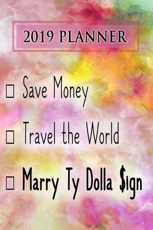 2019 Planner: Save Money, Travel the World, Marry Ty Dolla $ign: Ty Dolla $ign 2019 Planner de Dainty Diaries