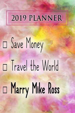 2019 Planner: Save Money, Travel the World, Marry Mike Ross: Mike Ross 2019 Planner de Dainty Diaries