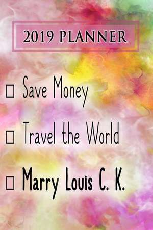 2019 Planner: Save Money, Travel the World, Marry Louis C. K.: Louis C. K. 2019 Planner de Dainty Diaries