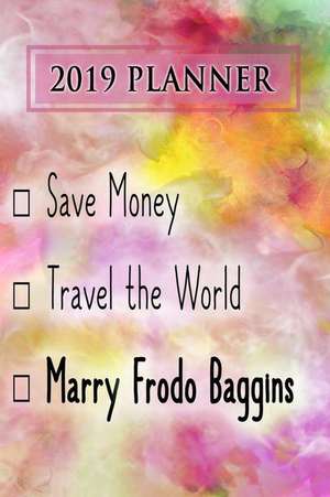 2019 Planner: Save Money, Travel the World, Marry Frodo Baggins: Frodo Baggins 2019 Planner de Dainty Diaries