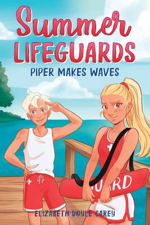 Summer Lifeguards: Piper Makes Waves de Elizabeth Doyle Carey