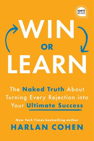 Win or Learn: The Naked Truth About Turning Every Rejection into Your Ultimate Success de Harlan Cohen