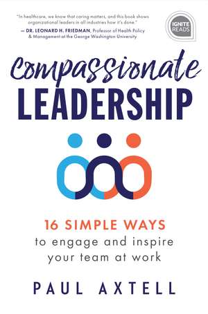 Compassionate Leadership: 16 Simple Ways to Engage and Inspire Your Team at Work de Paul Axtell