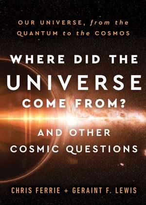 Where Did the Universe Come From? And Other Cosmic Questions: Our Universe, from the Quantum to the Cosmos de Chris Ferrie