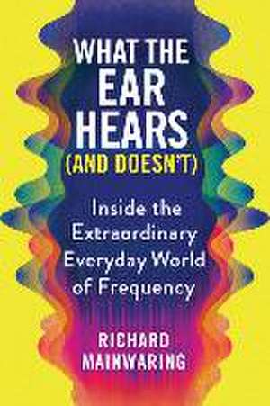 What the Ear Hears (and Doesn't) de Richard Mainwaring