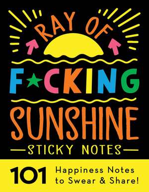 Ray of F*cking Sunshine Sticky Notes: 101 Happiness Notes to Swear and Share! de Sourcebooks