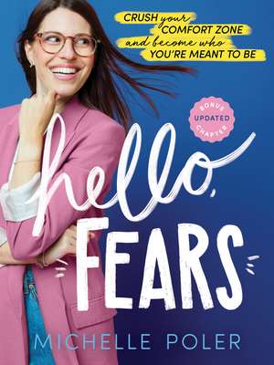 Hello, Fears: Crush Your Comfort Zone and Become Who You’re Meant to Be de Michelle Poler