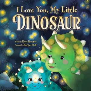 I Love You, My Little Dinosaur de Rose Rossner