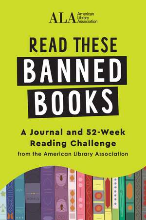 Read These Banned Books: A Journal and 52-Week Reading Challenge from the American Library Association de American Library Association (ALA)