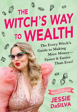 The Witch's Way to Wealth: The Every Witch's Guide to Making More Money – Faster & Easier than Ever! de Jessie DaSilva