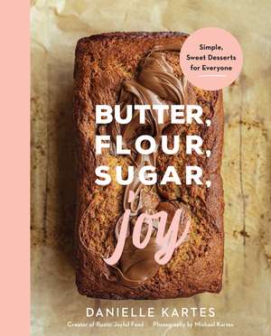 Butter, Flour, Sugar, Joy: Simple Sweet Desserts for Everyone de Danielle Kartes