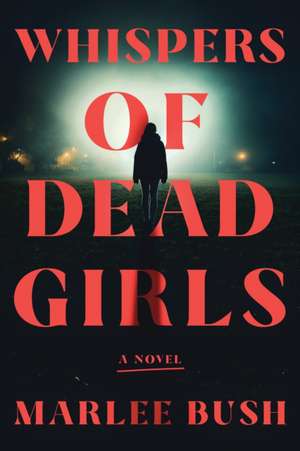 Whispers of Dead Girls: A Novel de Marlee Bush