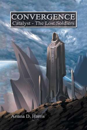 Convergence Catalyst Part 1: The Lost Soldiers de Ariana D. Harris