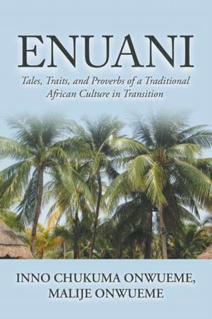 Enuani: Tales, Traits, and Proverbs of a Traditional African Culture in Transition de Inno Chukuma Onwueme