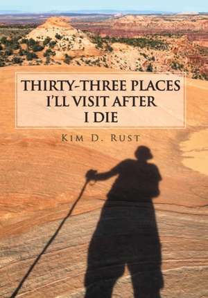 Thirty-Three Places I'll Visit After I Die de Kim D. Rust