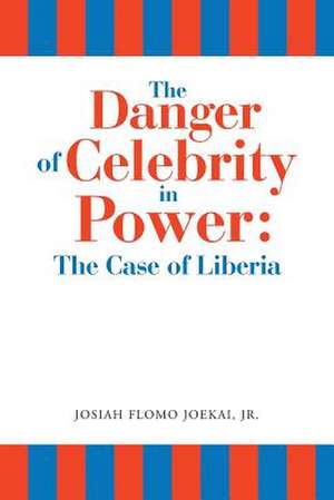 The Danger of Celebrity in Power: The Case of Liberia de Josiah Flomo Joekai Jr