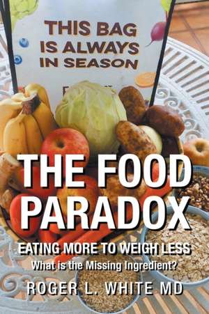 The Food Paradox: What Is the Missing Ingredient? de Roger L. White MD