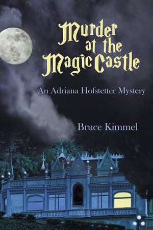 Murder at the Magic Castle: An Adrianna Hofstetter Mystery de Bruce Kimmel