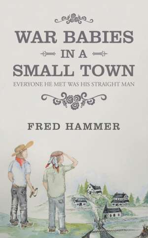 War Babies in a Small Town: Everyone He Met Was His Straight Man de Fred Hammer