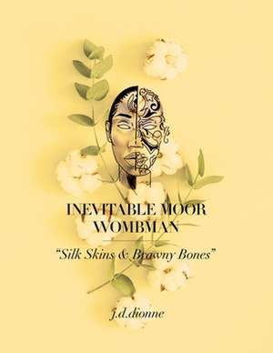 Inevitable Moor Wombman: Silk Skins & Brawny Bones de J. D. Dionne