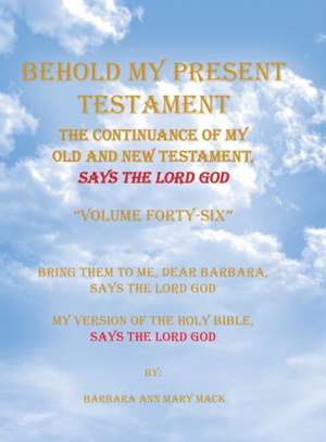 Behold My Present Testament: Bring Them to Me, Dear Barbara, Says the Lord God My Version of the Holy Bible, Says the Lord God de Barbara Ann Mary Mack