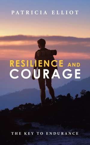 Resilience and Courage de Patricia Elliot