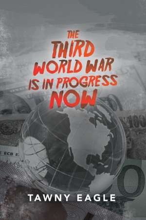 The Third World War Is in Progress Now de Tawny Eagle