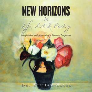 New Horizons in Life, Art & Poetry de William Clark