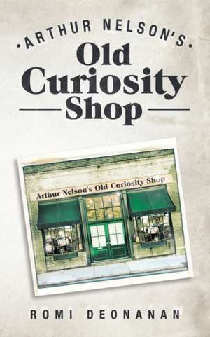 Arthur Nelson's Old Curiosity Shop de Romi Deonanan