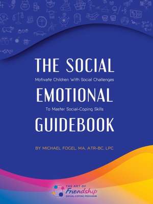 The Social-Emotional Guidebook: Motivate Children with Social Challenges to Master Social & Emotional Coping Skills de Michael Fogel Atr-Bc Lpc