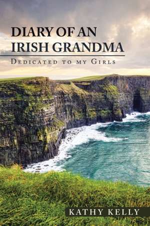 Diary of an Irish Grandma: Dedicated to My Girls de Kathy Kelly