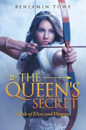 The Queen's Secret: A Tale of Elves and Dragons de Benjamin Towe